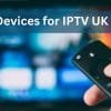 Best Devices for IPTV UK 2026
