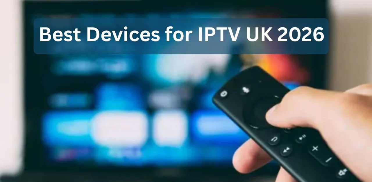 Best Devices for IPTV UK 2026